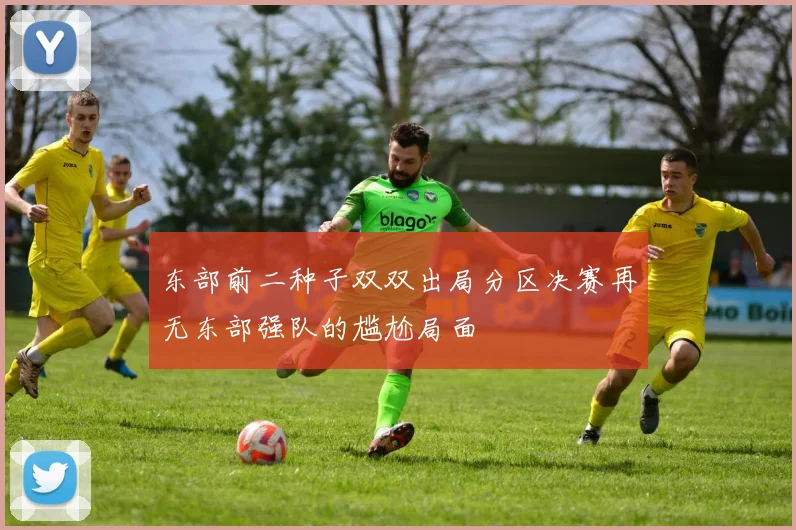 东部前二种子双双出局分区决赛再无东部强队的尴尬局面